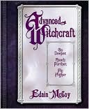 Advanced Witchcraft: Go Deeper, Reach Further, Fly Higher