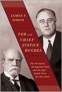 FDR and Chief Justice Hughes: The President, the Supreme Court, and the Epic Battle Over the New Deal