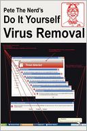 Pete the Nerd's Do It Yourself Virus Removal: In 30 Minutes using free software you can remove viruses, malware, and spyware from your Computer