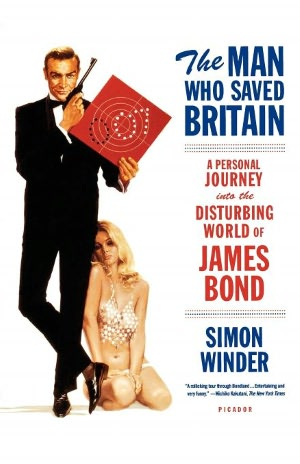 Man Who Saved Britain: A Personal Journey into the Disturbing World of James Bond