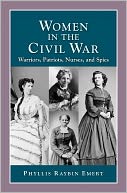 Women in the Civil War: Warriors, Patriots, Nurses, and Spies