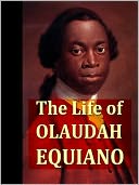 The Interesting Narrative of the Life of Olaudah Equiano, or Gustavus Vassa, the African, Written by Himself