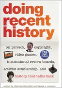 Doing Recent History: On Privacy, Copyright, Video Games, Institutional Review Boards, Activist Scholarship, and History That Talks Back