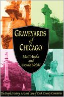 Graveyards of Chicago: The People, History, Art and Lore of Cook County Cemeteries