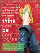 Think Confident, Be Confident for Teens: A Cognitive Therapy Guide to Overcoming Self-Doubt and Creating Unshakable Self-Esteem
