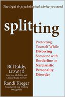 Splitting: Protecting Yourself While Divorcing Someone with Borderline or Narcissistic Personality Disorder