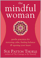 The Mindful Woman: Gentle Practices for Restoring Calm, Finding Balance, and Opening Your Heart