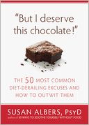 But I Deserve This Chocolate!: The Fifty Most Common Diet-Derailing Excuses and How to Outwit Them