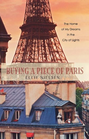 Buying a Piece of Paris: The Home of My Dreams in the City of Lights Ellie Nielsen