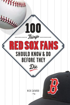 100 Things Red Sox Fans Should Know & Do Before They Die