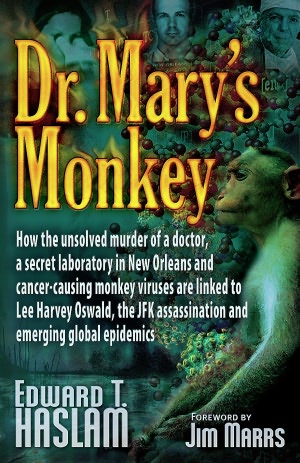 Dr. Mary's Monkey: How the Unsolved Murder of a Doctor, a Secret Laboratory in New Orleans and Cancer-Causing Monkey Viruses are Linked to Lee Harvey Oswald, the JFK Assassination and Emerging Global Epidemics