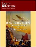 Juan Terry Trippe: Founder of Pan Am and Commercial Aviation