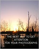 THE BEST WAY TO GET ATTENTION FOR YOUR PHOTOGRAPHS