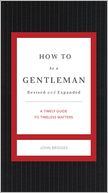 How to Be a Gentleman: A Contemporary Guide to Common Courtesy