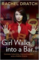 Girl Walks into a Bar . . .: Comedy Calamities, Dating Disasters, and a Midlife Miracle