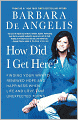 How Did I Get Here?: Finding Your Way to Renewed Hope and Happiness when Life and Love Take Unexpected Turns
