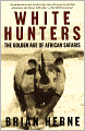 White Hunters: The Golden Age of African Safaris