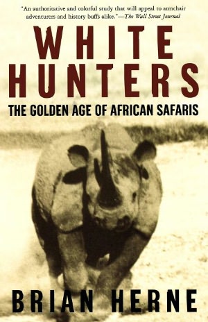 White Hunters: The Golden Age of African Safaris