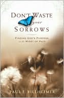 Don't Waste Your Sorrows: Finding Gods Purpose in the Midst of Pain