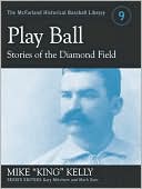 Play Ball: Stories of the Diamond Field and Other Historical Writings about the 19th Century Hall of Famer