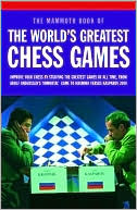 Mammoth Book of the World's Greatest Chess Games: Improve Your Chess by Studying the Greatest Games of All Time, from Adolf Anderssen's 'Immortal' Game to Kramnik Versus Kasparov 2000