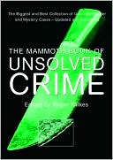 The Mammoth Book of Unsolved Crime: The Biggest and Best Collection of Unsolved Murder and Mystery Cases