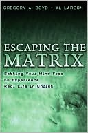 Escaping the Matrix: Setting Your Mind Free to Experience Real Life in Christ