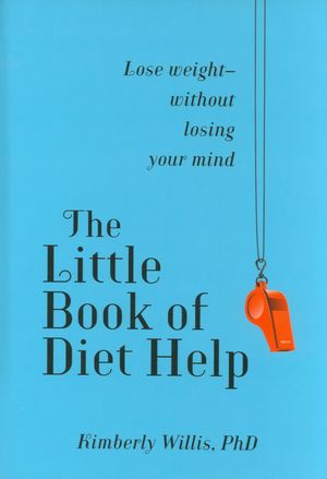The Little Book of Diet Help: Lose Weight--Without Losing Your Mind