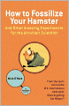 How to Fossilize Your Hamster: And Other Amazing Experiments for the Armchair Scientist