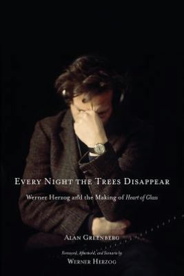 Every Night the Trees Disappear: Werner Herzog and the Making of Heart of Glass