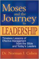 Moses & the Journey to Leadership: Timeless Lessons of Effective Management from the Bible and Today's Leaders