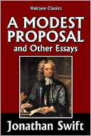 A Modest Proposal and Other Essays by Jonathan Swift