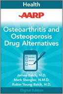 AARP Osteoarthritis and Osteoporosis Drug Alternatives: All-Natural Options for Better Health without the Side Effects