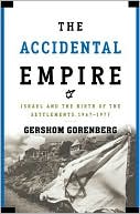 The Accidental Empire: Israel and the Birth of the Settlements, 1967-1977