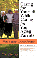 Caring for Yourself While Caring for Your Aging Parents: How to Help, How to Survive