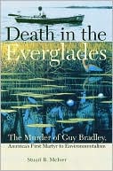 Death in the Everglades: The Murder of Guy Bradley, America's First Martyr to Environmentalism