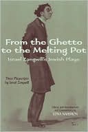 From the Ghetto to the Melting Pot: Israel Zangwill's Jewish Plays