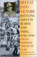 Defeat into Victory: Battling Japan in Burma and India, 1942-1945