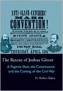 The Rescue of Joshua Glover: A Fugitive Slave, the Constitution, and the Coming of the Civil War