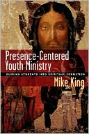 Presence-Centered Youth Ministry: Guiding Students into Spiritual Formation