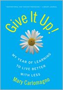 Give It Up!: My Year of Learning to Live Better with Less