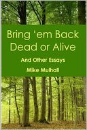 Bring 'em Back Dead or Alive: And Other Essays