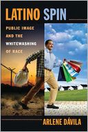 Latino Spin: Public Image and the Whitewashing of Race
