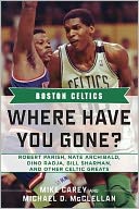 Boston Celtics: Where Have You Gone? Robert Parish, Nate Archibald, Dino Radja, Bill Sharman and Other Celtic Greats