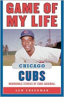 Game of My Life Chicago Cubs: Memorable Stories of Cubs Baseball