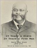29 Years a Slave. 29 Years a Free Man: Henry Clay Bruce, 1836-1902