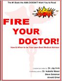 Fire Your Doctor!: When & How to Be Your Own Best Medical Advisor