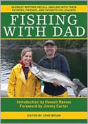 Fishing With Dad: 50 Great Writers Recall Angling with their Fathers, Friends, and Favorite Colleagues