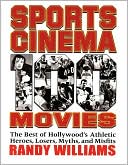 Sports Cinema - 100 Movies: The Best of Hollywood's Athletic Heroes, Losers, Myths, and Misfits