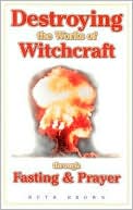 Destroying the Works of Witchcraft Through Fasting and Prayer